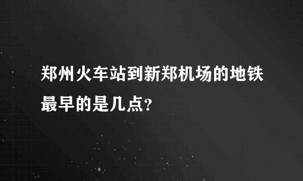 郑州火车站到新郑机场的地铁最早的是几点？