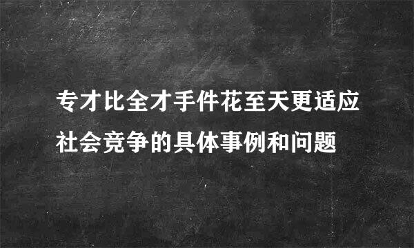 专才比全才手件花至天更适应社会竞争的具体事例和问题