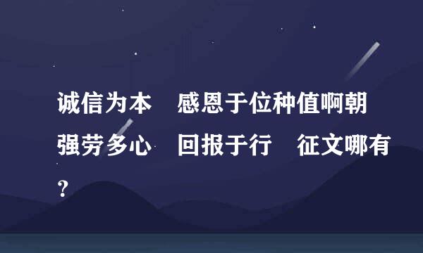 诚信为本 感恩于位种值啊朝强劳多心 回报于行 征文哪有？