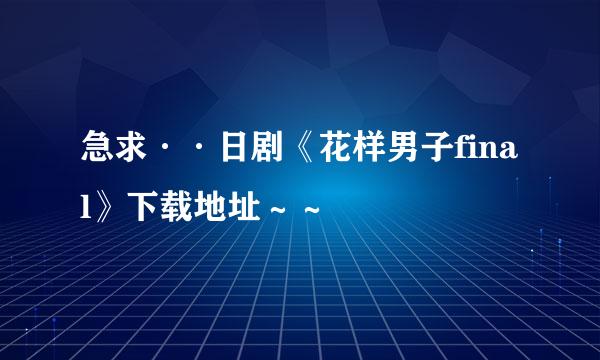 急求··日剧《花样男子final》下载地址～～