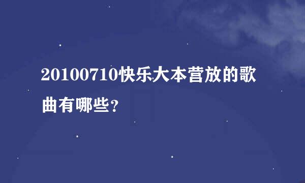 20100710快乐大本营放的歌曲有哪些？