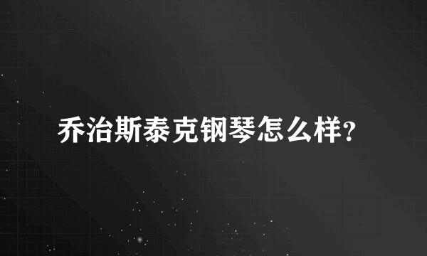 乔治斯泰克钢琴怎么样？