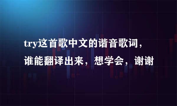 try这首歌中文的谐音歌词，谁能翻译出来，想学会，谢谢