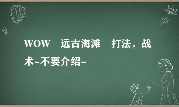 WOW 远古海滩 打法，战术~不要介绍~