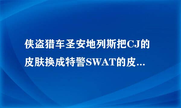 侠盗猎车圣安地列斯把CJ的皮肤换成特警SWAT的皮肤的秘籍是什么?