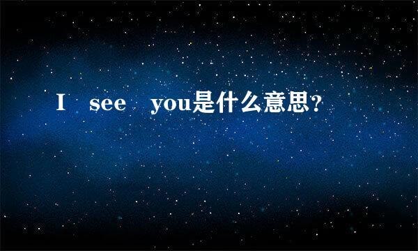 I see you是什么意思？