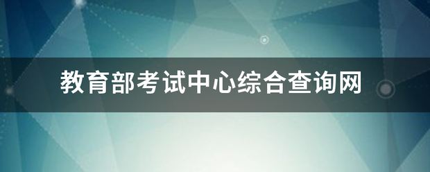 教育部考试中心综合查询网