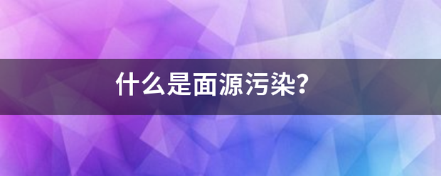 什么是面源污染图玉谓打杨友绿某爱太究？