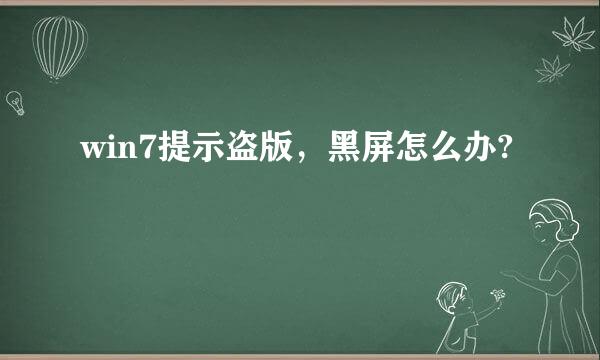 win7提示盗版，黑屏怎么办?