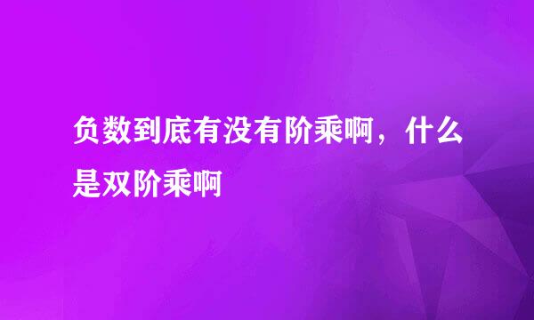 负数到底有没有阶乘啊，什么是双阶乘啊