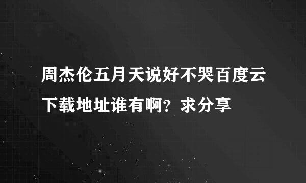 周杰伦五月天说好不哭百度云下载地址谁有啊？求分享