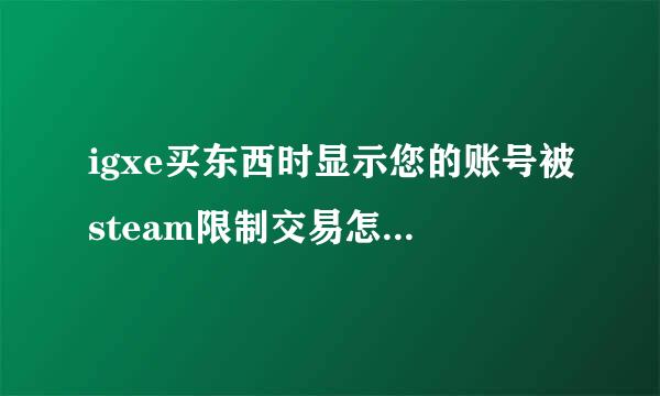 igxe买东西时显示您的账号被steam限制交易怎么回事？