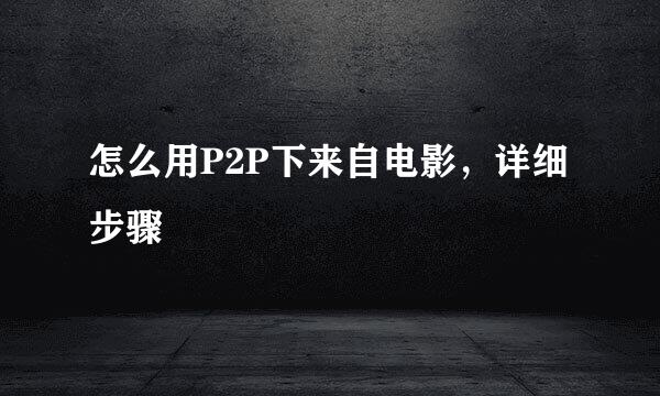 怎么用P2P下来自电影，详细步骤