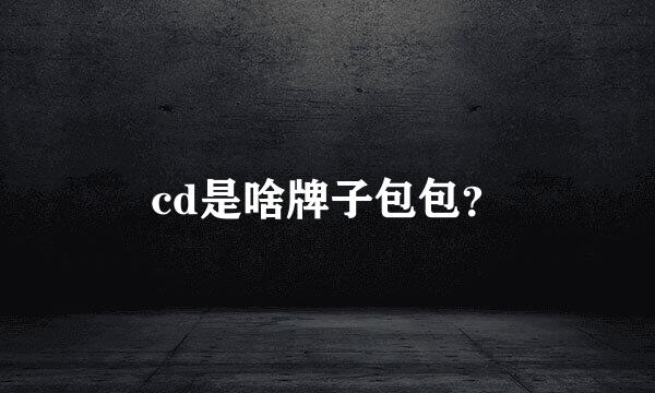 cd是啥牌子包包？