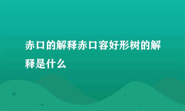 赤口的解释赤口容好形树的解释是什么