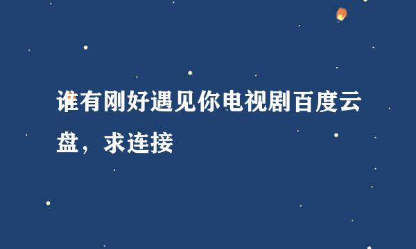 谁有刚好遇见你电视剧百度云盘，求连接