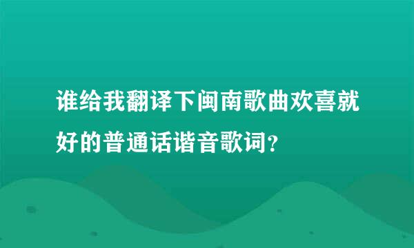 谁给我翻译下闽南歌曲欢喜就好的普通话谐音歌词？