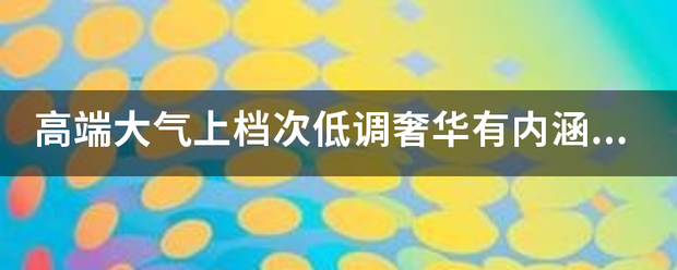 高端大气上档次低调奢华有内涵是齐鸡模第李责谓皮或谈什么意思？