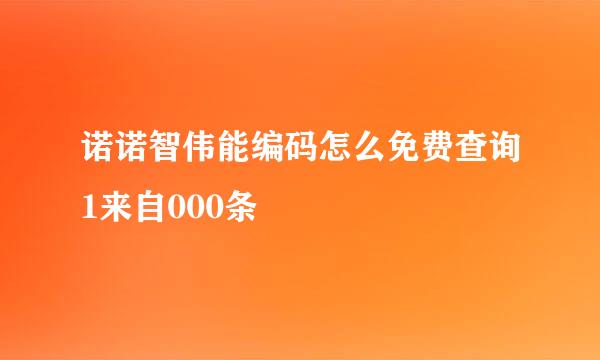 诺诺智伟能编码怎么免费查询1来自000条