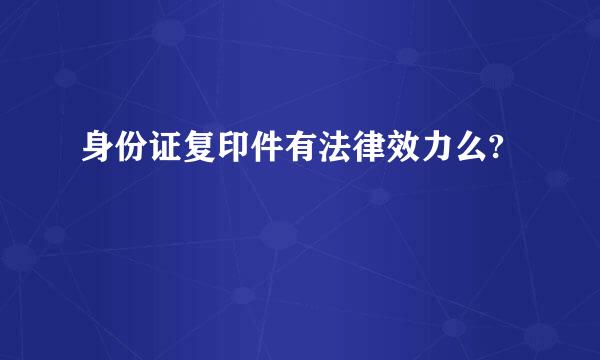 身份证复印件有法律效力么?