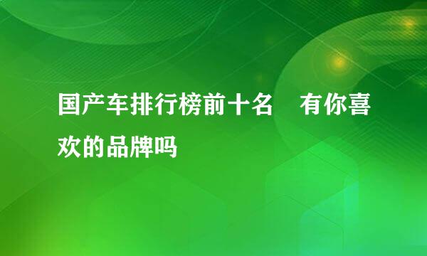 国产车排行榜前十名 有你喜欢的品牌吗