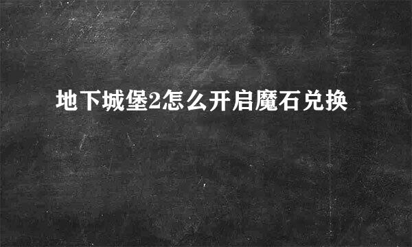 地下城堡2怎么开启魔石兑换