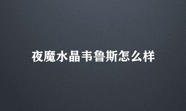 夜魔水晶韦鲁斯怎么样