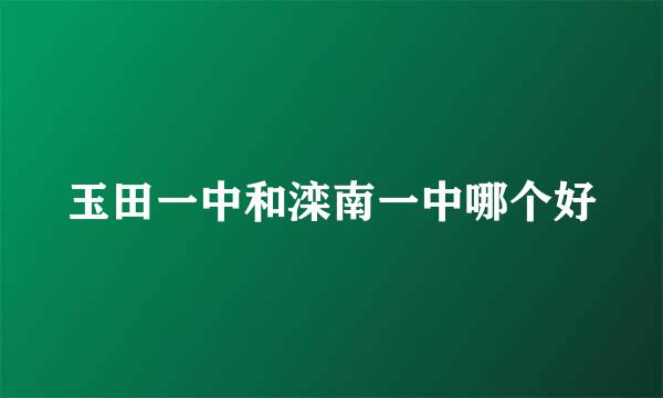 玉田一中和滦南一中哪个好