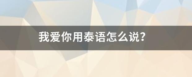 我来自爱你用泰语怎么说？