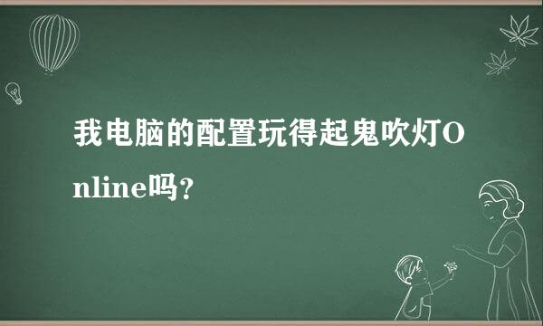 我电脑的配置玩得起鬼吹灯Online吗？