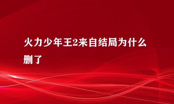 火力少年王2来自结局为什么删了