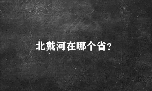 北戴河在哪个省？