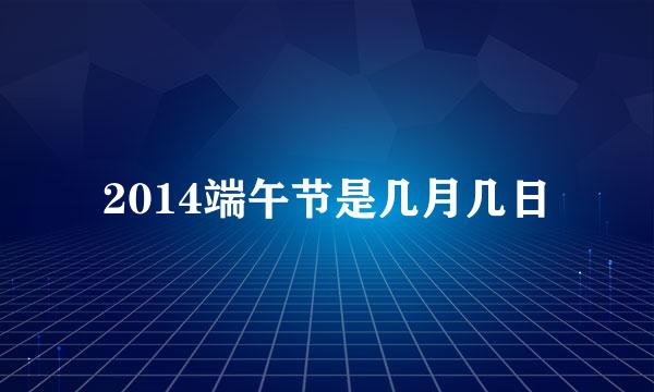 2014端午节是几月几日