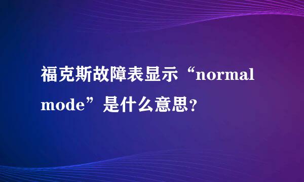 福克斯故障表显示“normalmode”是什么意思？