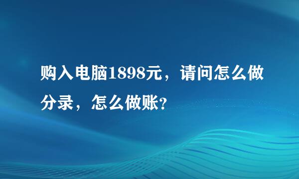 购入电脑1898元，请问怎么做分录，怎么做账？