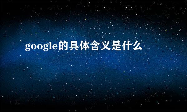 google的具体含义是什么