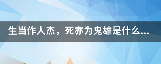 生当作人杰，死亦为鬼雄是什么意思？