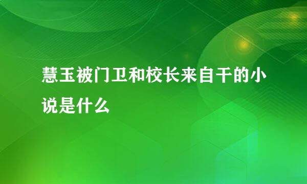 慧玉被门卫和校长来自干的小说是什么