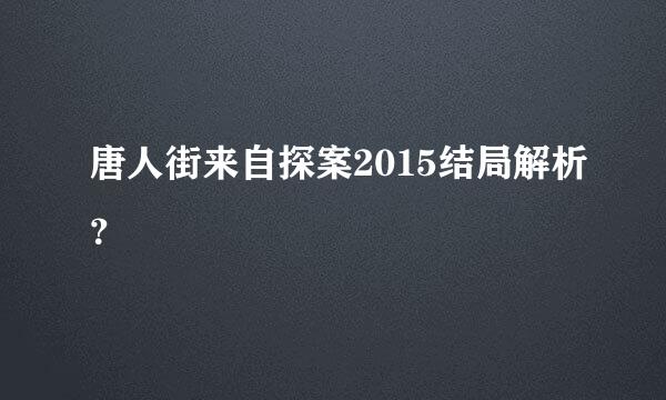 唐人街来自探案2015结局解析？