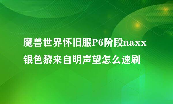 魔兽世界怀旧服P6阶段naxx银色黎来自明声望怎么速刷