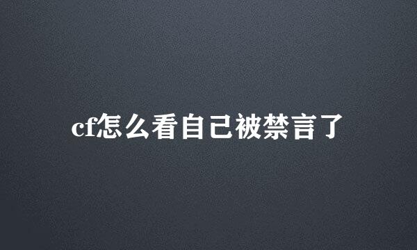 cf怎么看自己被禁言了