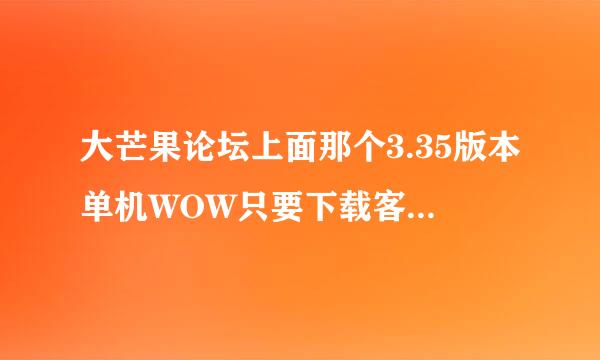 大芒果论坛上面那个3.35版本单机WOW只要下载客户端和登录器再注册一个就能用了?有这么简单吗?