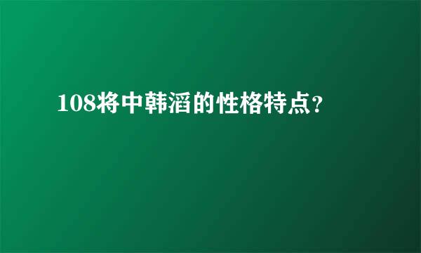 108将中韩滔的性格特点？