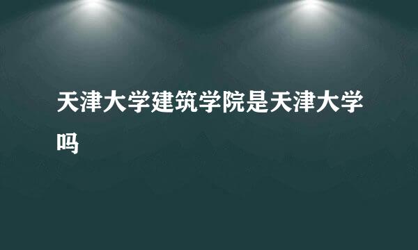 天津大学建筑学院是天津大学吗