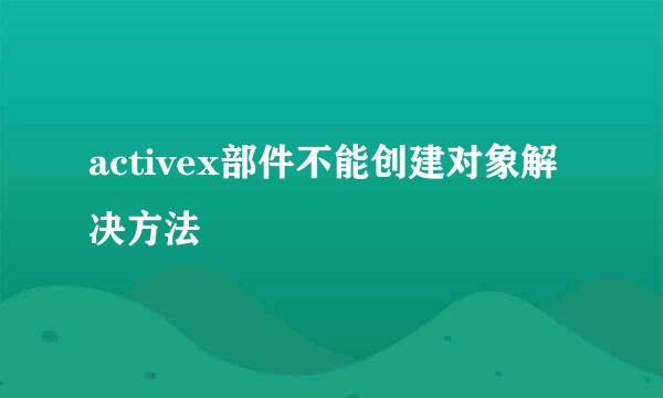 activex部件不能创建对象解决方法