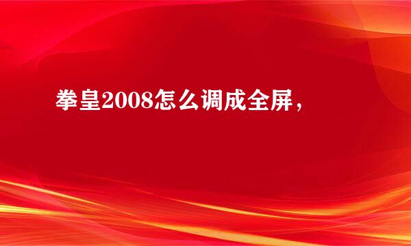 拳皇2008怎么调成全屏，