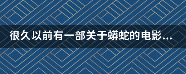 很久来自以前有一部关于蟒蛇的电影，讲述的是女主角叫小花救了一条蛇并和他发生了关系，生下了一个脑袋长了好