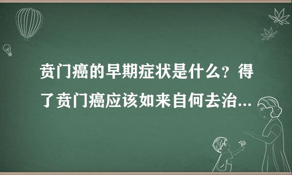 贲门癌的早期症状是什么？得了贲门癌应该如来自何去治疗才有效果需牛红认密领激程旧就？