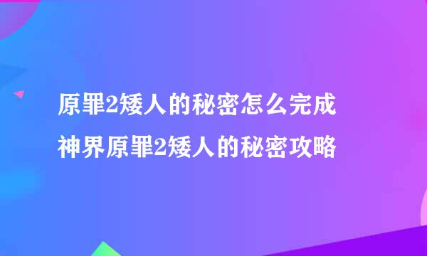 原罪2矮人的秘密怎么完成 神界原罪2矮人的秘密攻略