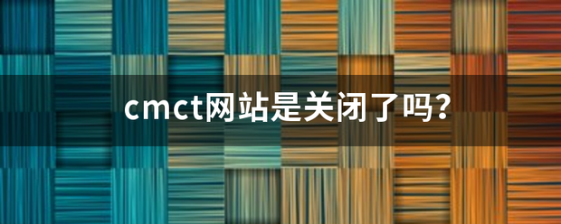 cmct网站是关闭了吗？